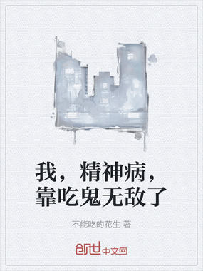 我,精神病,靠吃鬼无敌了在线阅读