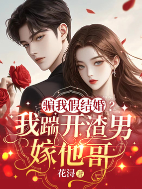 骗我假结婚?我踹开渣男嫁他哥在线阅读