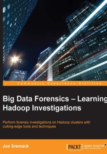 Big Data Forensics:Learning Hadoop Investigations