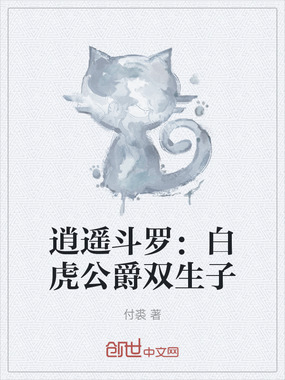 逍遥斗罗：白虎公爵双生子在线阅读