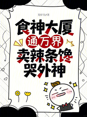 食神大厦通万界，卖辣条馋哭外神在线阅读
