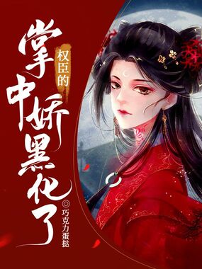 权臣的掌中娇黑化了在线阅读