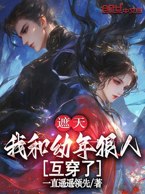 遮天：我和幼年狠人互穿了在线阅读
