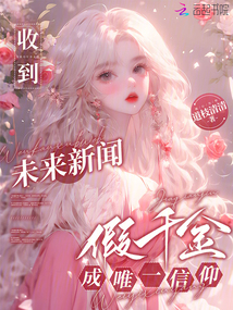 收到未來新聞,假千金成唯一信仰