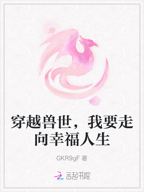 穿越兽世，我要走向幸福人生在线阅读