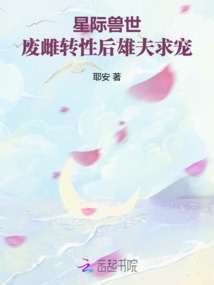 星際獸世:廢雌轉(zhuǎn)性后雄夫求寵