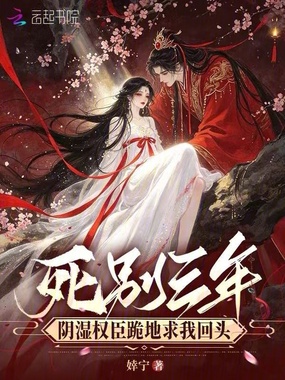 死别三年，阴湿权臣跪地求我回头在线阅读