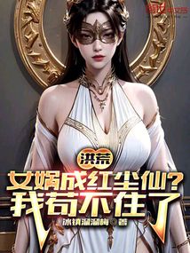 洪荒:女媧成紅塵仙?我茍不住了