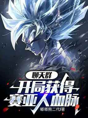 聊天群:开局获得赛亚人血脉在线阅读