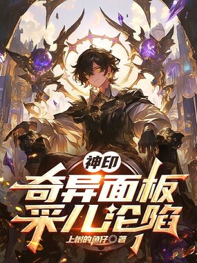 神印：奇异面板，采儿沦陷在线阅读