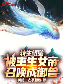 转生鲲鹏，被重生女帝召唤成御兽在线阅读