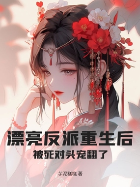漂亮反派重生后,被死对头宠翻了在线阅读