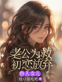 老公為救初戀放棄獸人女兒