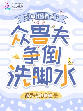 恶雌丑肥圆?众兽夫争倒洗脚水在线阅读