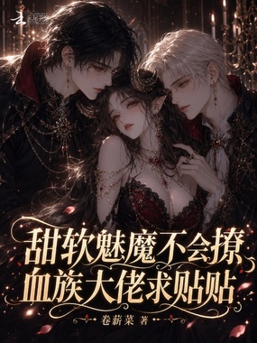 甜软魅魔不会撩,血族大佬求贴贴在线阅读