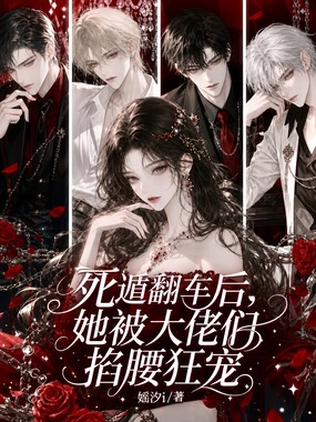 死遁翻车后，她被大佬们掐腰狂宠在线阅读