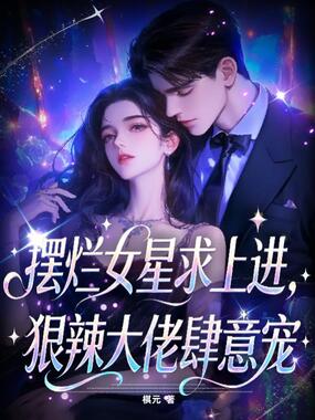 摆烂女星求上进，狠辣大佬肆意宠在线阅读