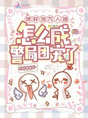说好当万人迷，怎么成警局团宠了在线阅读