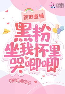 荒野直播:黑粉坐我懷里哭唧唧