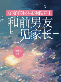 女友在我買的婚房里和前男友見家長