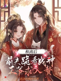 和離后，前夫跪看戰神王爺求入贅