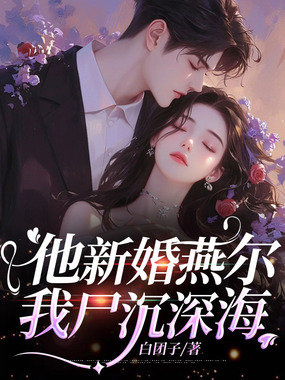 他新婚燕尔,我尸沉深海在线阅读