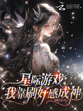 星际游戏:我靠刷好感成神在线阅读