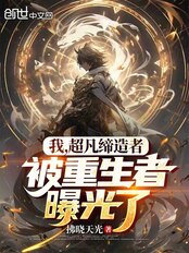 我，超凡缔造者，被重生者曝光了在线阅读