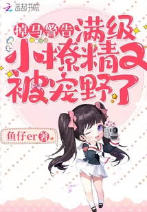 掉馬警告！滿級小撩精又被寵野了