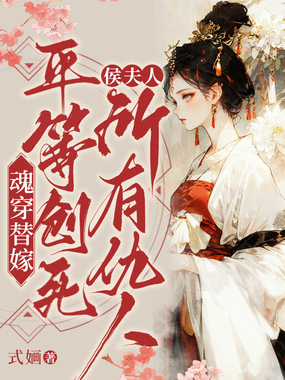 魂穿替嫁，侯夫人平等创死所有仇人在线阅读