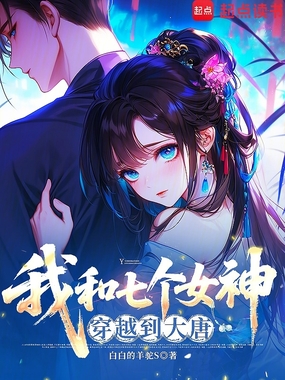 我和七个女神穿越到大唐在线阅读