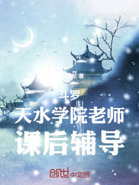 斗罗:天水学院老师,课后辅导在线阅读