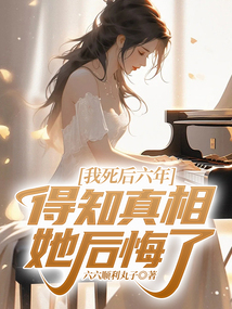我死后六年，得知真相她后悔了