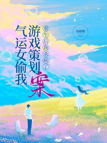 氣運女偷我游戲策劃案，重生后我殺瘋了