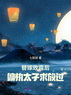 替嫁败露后,偏执太子求放过在线阅读