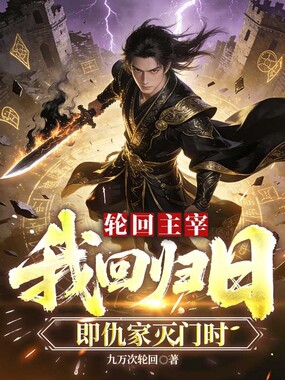 轮回主宰：我回归日，即仇家灭门时在线阅读