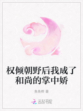 权倾朝野后我成了和尚的掌中娇在线阅读