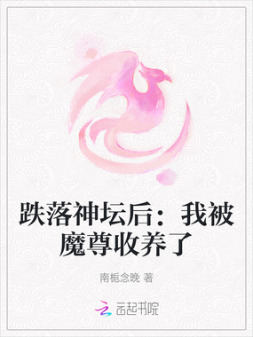 跌落神坛后：我被魔尊收养了在线阅读