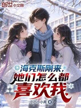 海克斯刚来,她们怎么都喜欢我在线阅读