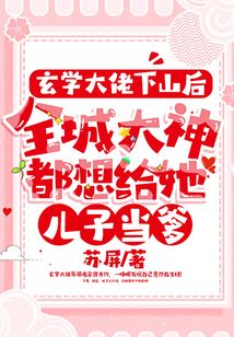 玄學大佬下山后，全城大神都想給她兒子當爹