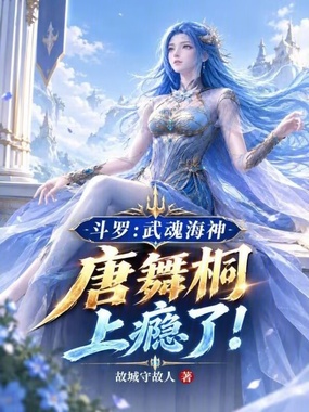 斗罗:武魂海神,唐舞桐上瘾了!在线阅读