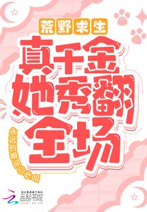 荒野求生!真千金她秀翻全場