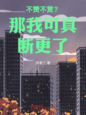 不赞不赏？那我可真断更了！在线阅读