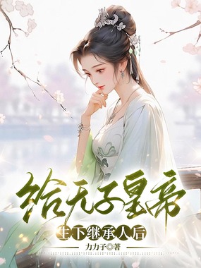 给无子皇帝生下继承人后在线阅读