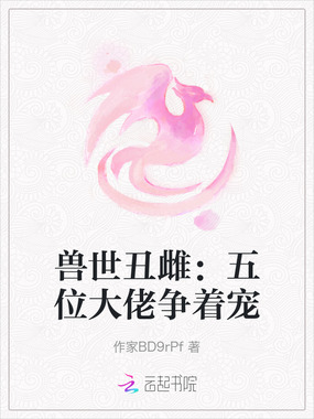 兽世丑雌：五位大佬争着宠在线阅读