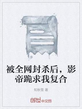 被全网封杀后,影帝跪求我复合在线阅读