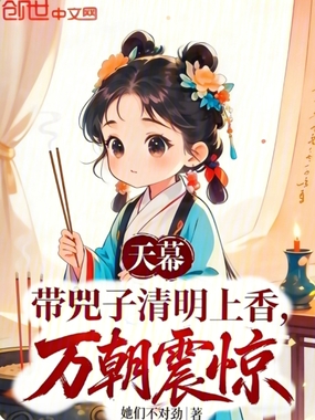 天幕：带兕子清明上香，万朝震惊在线阅读