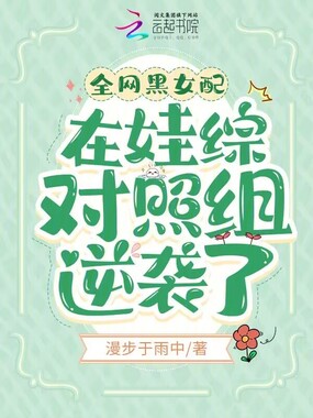 全网黑女配在娃综对照组逆袭了在线阅读