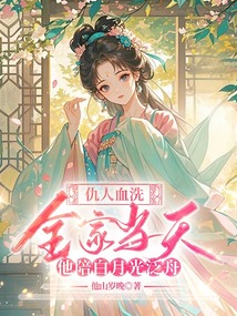 仇人血洗全家当天,他陪白月光泛舟最新章节全文无弹窗在线阅读-QQ阅读现言女生网