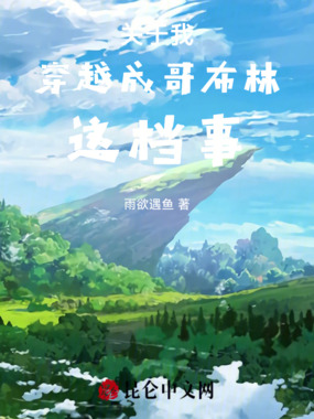 关于我穿越成哥布林这档事在线阅读